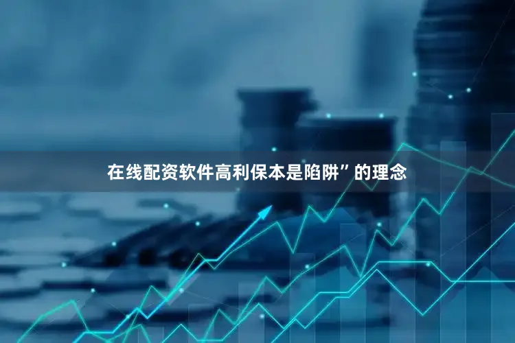在线配资软件高利保本是陷阱”的理念