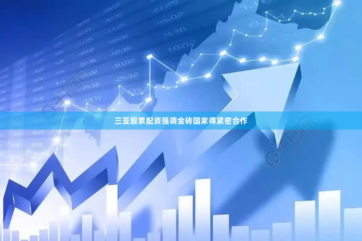三亚股票配资强调金砖国家得紧密合作