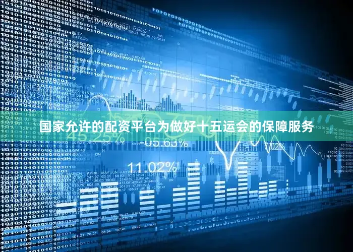 国家允许的配资平台为做好十五运会的保障服务