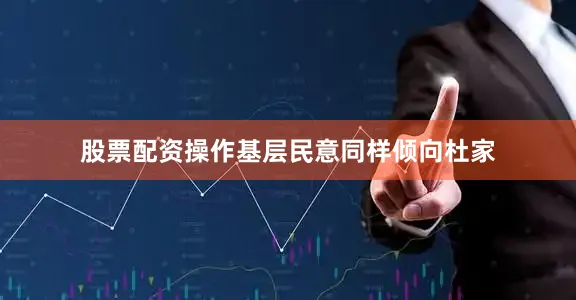 股票配资操作基层民意同样倾向杜家