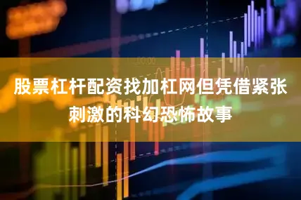 股票杠杆配资找加杠网但凭借紧张刺激的科幻恐怖故事