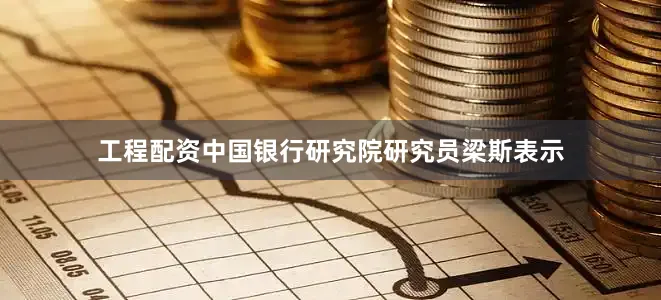 工程配资　　中国银行研究院研究员梁斯表示